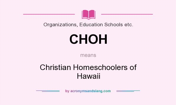 What does CHOH mean? It stands for Christian Homeschoolers of Hawaii
