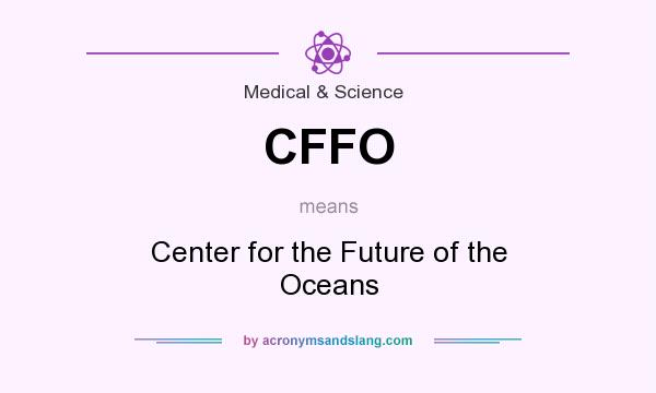 What does CFFO mean? It stands for Center for the Future of the Oceans