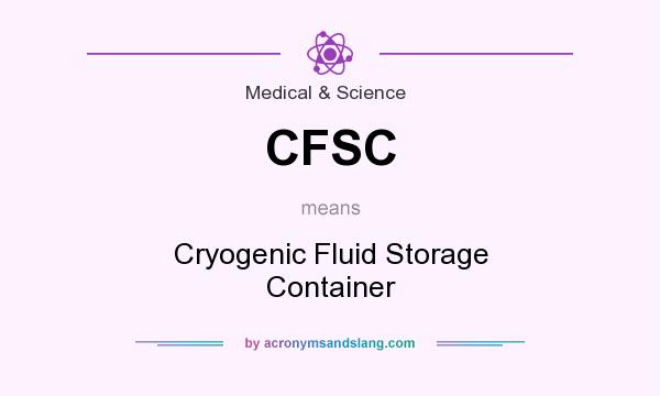 What does CFSC mean? It stands for Cryogenic Fluid Storage Container