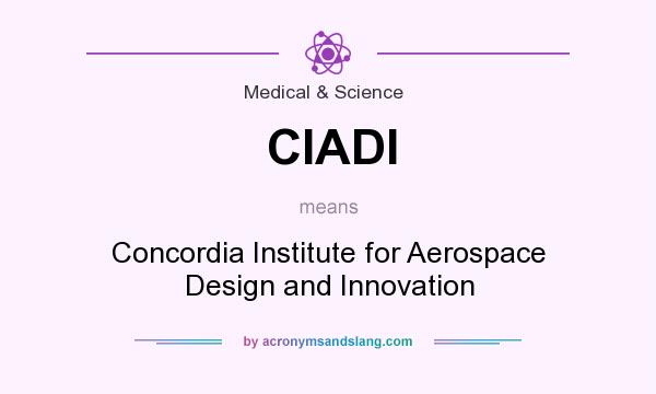 What does CIADI mean? It stands for Concordia Institute for Aerospace Design and Innovation