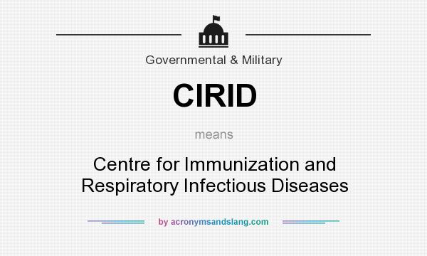 What does CIRID mean? It stands for Centre for Immunization and Respiratory Infectious Diseases