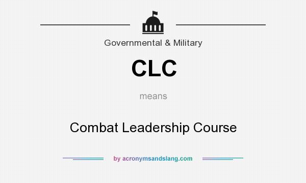 What does CLC mean? It stands for Combat Leadership Course