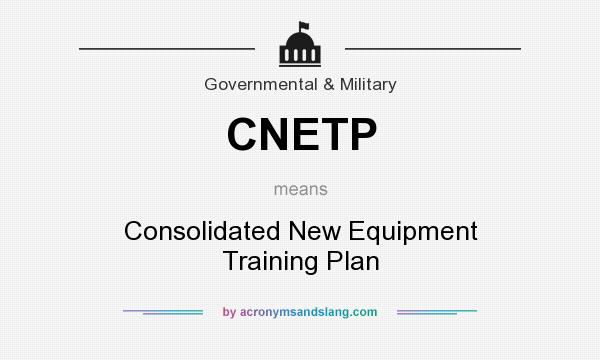 What does CNETP mean? It stands for Consolidated New Equipment Training Plan