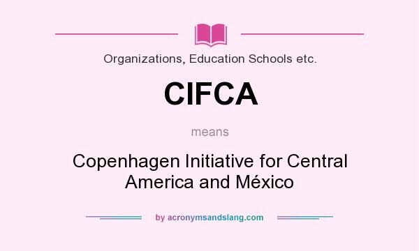 What does CIFCA mean? It stands for Copenhagen Initiative for Central America and México