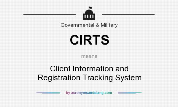 What does CIRTS mean? It stands for Client Information and Registration Tracking System
