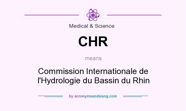 What does CHR mean? It stands for Commission Internationale de l`Hydrologie du Bassin du Rhin