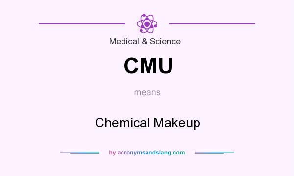 What does CMU mean? It stands for Chemical Makeup