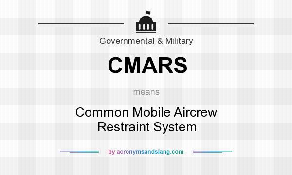 What does CMARS mean? It stands for Common Mobile Aircrew Restraint System