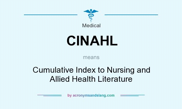 What does CINAHL mean? It stands for Cumulative Index to Nursing and Allied Health Literature