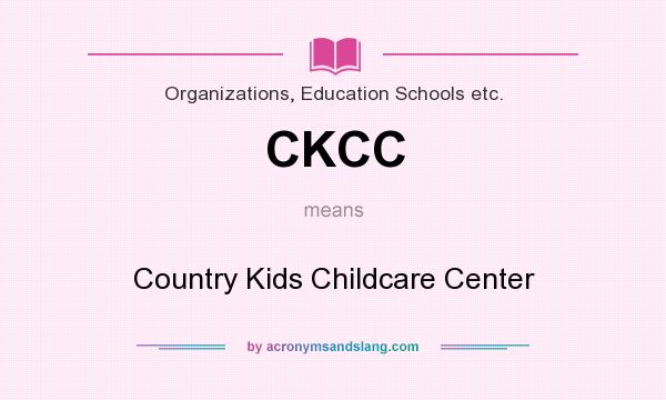 What does CKCC mean? It stands for Country Kids Childcare Center