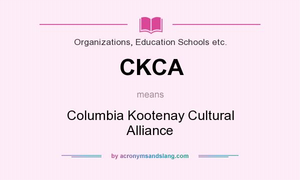 What does CKCA mean? It stands for Columbia Kootenay Cultural Alliance