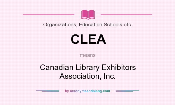 What does CLEA mean? It stands for Canadian Library Exhibitors Association, Inc.