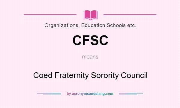 What does CFSC mean? It stands for Coed Fraternity Sorority Council