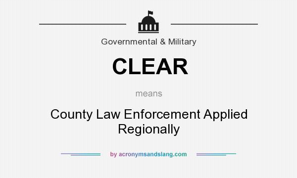 What does CLEAR mean? It stands for County Law Enforcement Applied Regionally