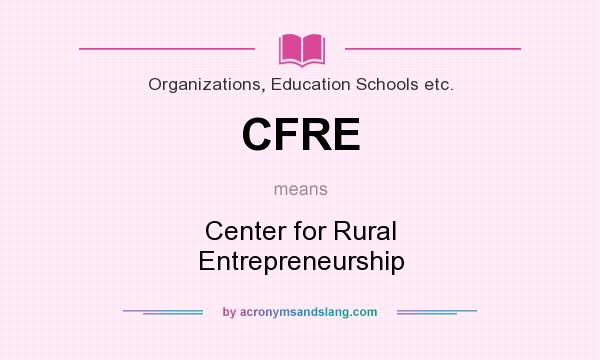 What does CFRE mean? It stands for Center for Rural Entrepreneurship
