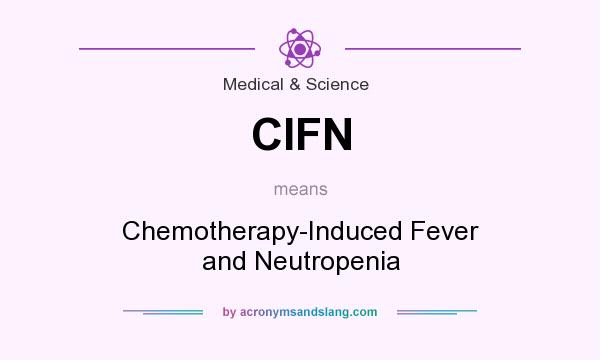 What does CIFN mean? It stands for Chemotherapy-Induced Fever and Neutropenia