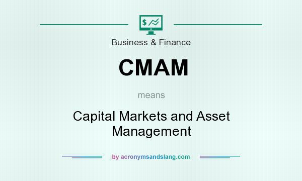 What does CMAM mean? It stands for Capital Markets and Asset Management
