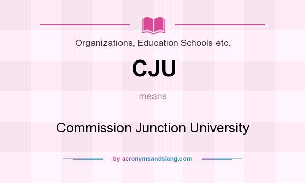 What does CJU mean? It stands for Commission Junction University