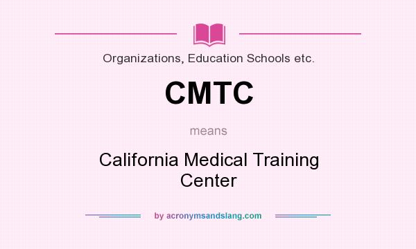 What does CMTC mean? It stands for California Medical Training Center