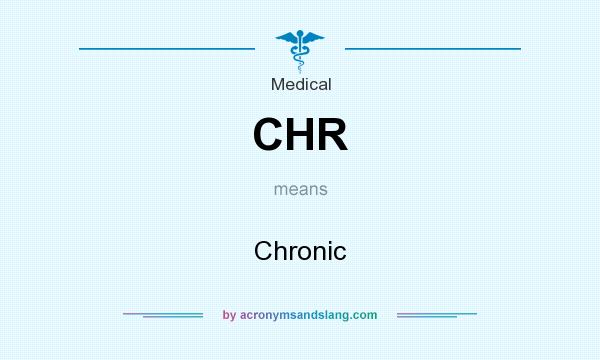 What does CHR mean? It stands for Chronic