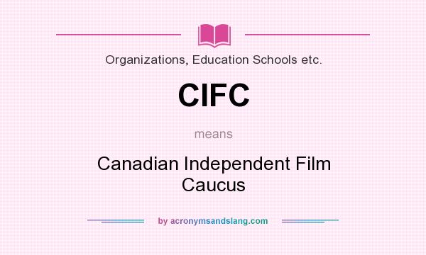 What does CIFC mean? It stands for Canadian Independent Film Caucus
