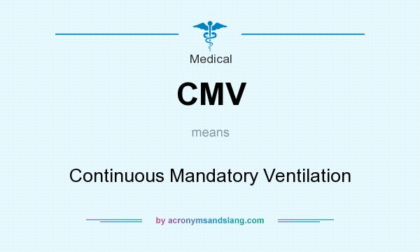 What does CMV mean? It stands for Continuous Mandatory Ventilation