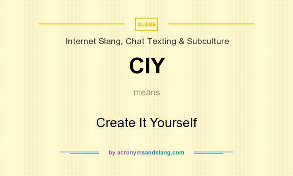 What does CIY mean? It stands for Create It Yourself