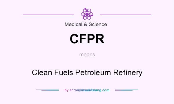 What does CFPR mean? It stands for Clean Fuels Petroleum Refinery