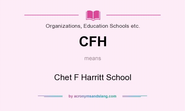 What does CFH mean? It stands for Chet F Harritt School