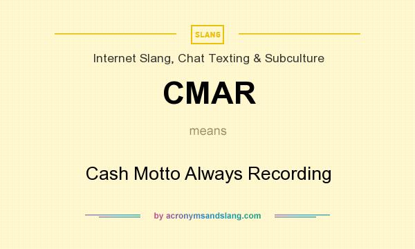 What does CMAR mean? It stands for Cash Motto Always Recording