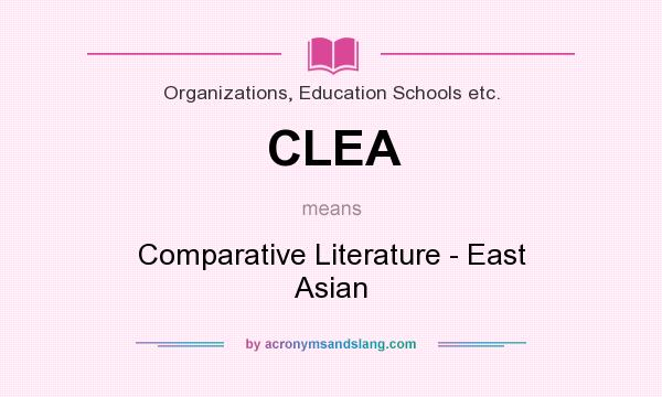 What does CLEA mean? It stands for Comparative Literature - East Asian