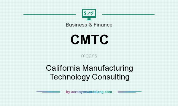 What does CMTC mean? It stands for California Manufacturing Technology Consulting