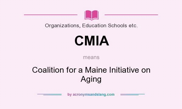 What does CMIA mean? It stands for Coalition for a Maine Initiative on Aging