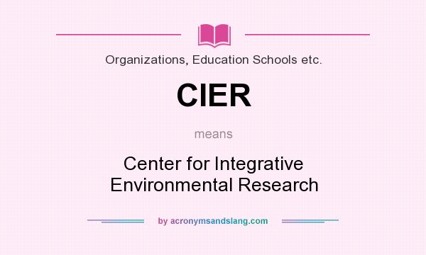 What does CIER mean? It stands for Center for Integrative Environmental Research