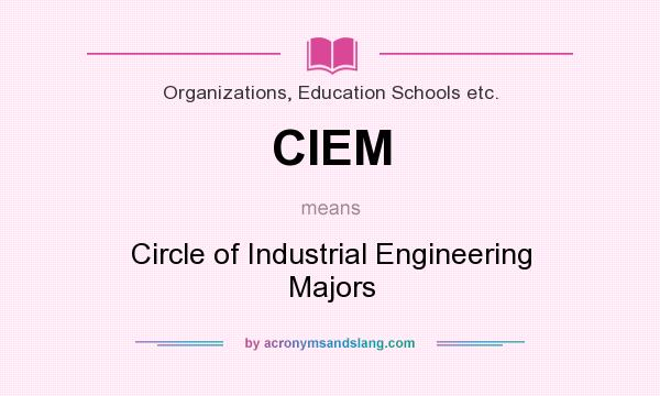 What does CIEM mean? It stands for Circle of Industrial Engineering Majors