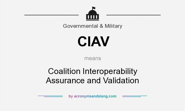 What does CIAV mean? It stands for Coalition Interoperability Assurance and Validation