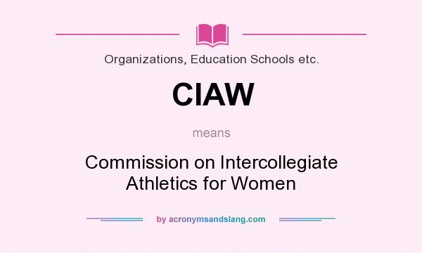 What does CIAW mean? It stands for Commission on Intercollegiate Athletics for Women