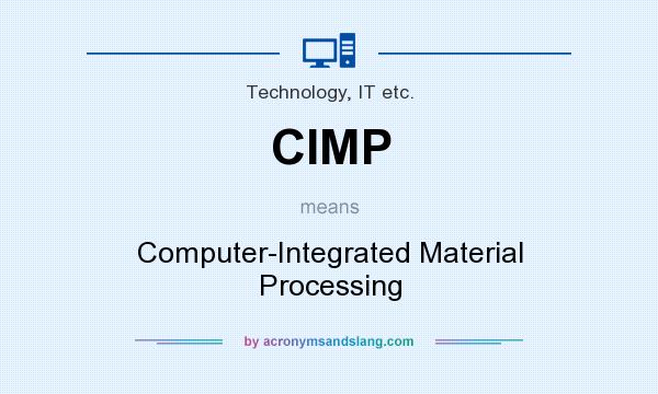 What does CIMP mean? It stands for Computer-Integrated Material Processing