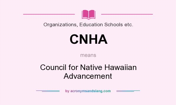 What does CNHA mean? It stands for Council for Native Hawaiian Advancement