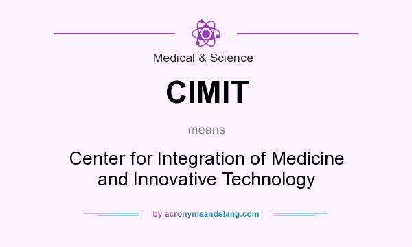 What does CIMIT mean? It stands for Center for Integration of Medicine and Innovative Technology