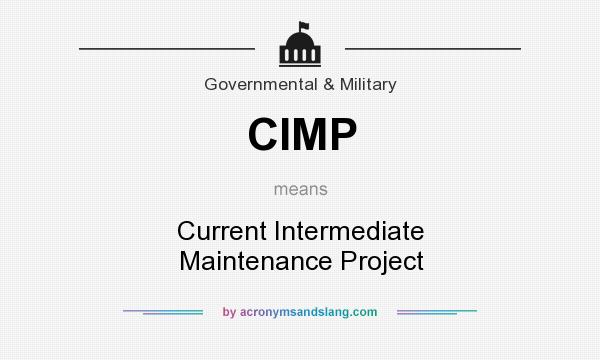 What does CIMP mean? It stands for Current Intermediate Maintenance Project