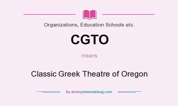 What does CGTO mean? It stands for Classic Greek Theatre of Oregon