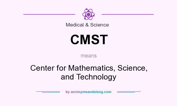 What does CMST mean? It stands for Center for Mathematics, Science, and Technology