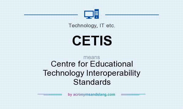 What does CETIS mean? It stands for Centre for Educational Technology Interoperability Standards