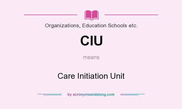 What does CIU mean? It stands for Care Initiation Unit