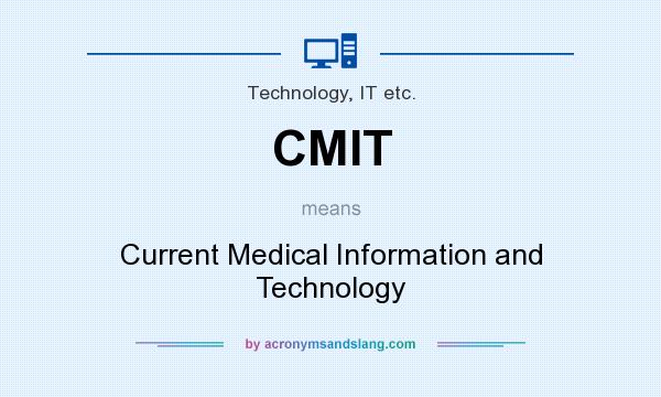 What does CMIT mean? It stands for Current Medical Information and Technology