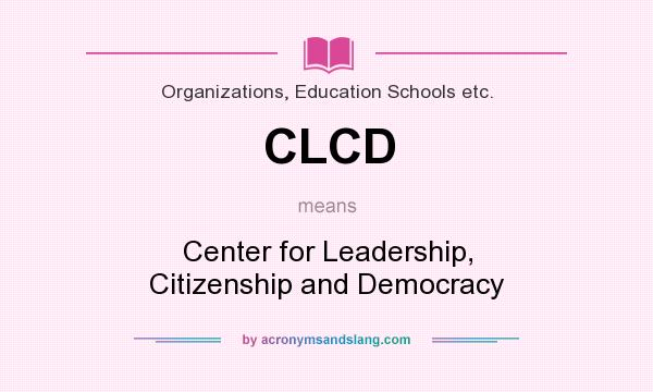 What does CLCD mean? It stands for Center for Leadership, Citizenship and Democracy