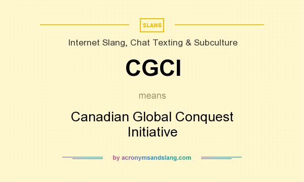 What does CGCI mean? It stands for Canadian Global Conquest Initiative