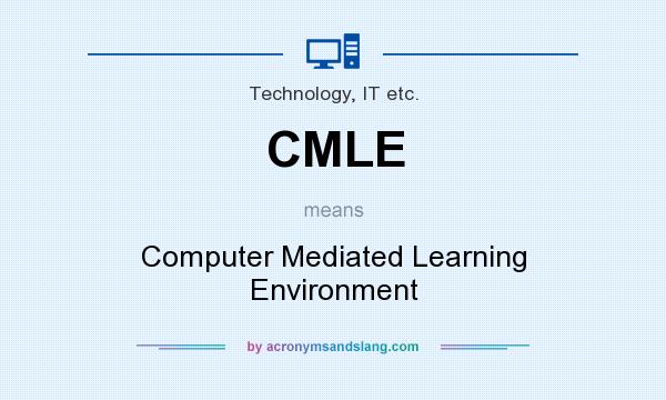 What does CMLE mean? It stands for Computer Mediated Learning Environment