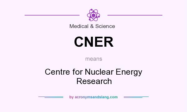 What does CNER mean? It stands for Centre for Nuclear Energy Research